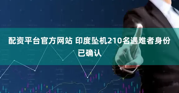 配资平台官方网站 印度坠机210名遇难者身份已确认