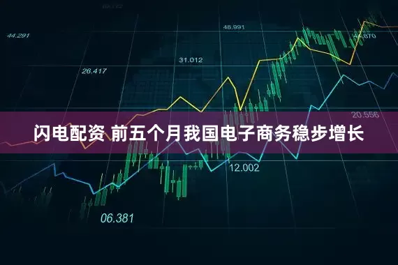 闪电配资 前五个月我国电子商务稳步增长