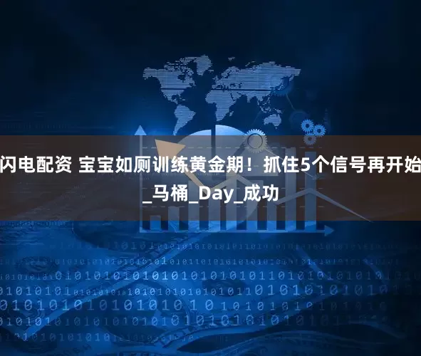 闪电配资 宝宝如厕训练黄金期！抓住5个信号再开始_马桶_Day_成功